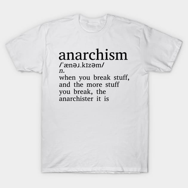 Anarchism Is When You Break Stuff T-Shirt by dikleyt